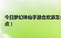 今日梦幻诛仙手游合欢派怎么加点（梦幻诛仙合欢派怎么加点）