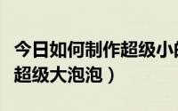 今日如何制作超级小的迷你圆珠笔（如何制作超级大泡泡）