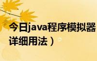 今日java程序模拟器（[求助]求java模拟器的详细用法）