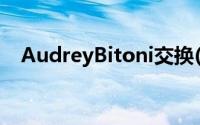 AudreyBitoni交换(audrey bitoni交换)