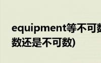 equipment等不可数名词(equipment是可数还是不可数)