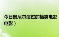 今日奥尼尔演过的搞笑电影（NBA球星奥尼尔演过哪些喜剧电影）