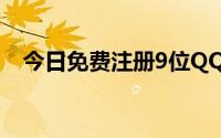 今日免费注册9位QQ和QQ靓号 永久免费