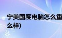 宁美国度电脑怎么重装系统(宁美国度电脑怎么样)