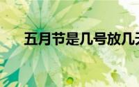 五月节是几号放几天假(五月节是几号)