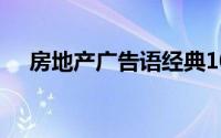 房地产广告语经典100条(房地产广告词)