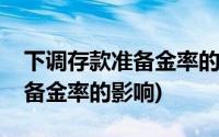 下调存款准备金率的影响利率吗(下调存款准备金率的影响)