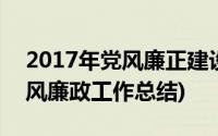 2017年党风廉正建设工作总结(2018年度党风廉政工作总结)