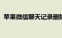 苹果微信聊天记录删除了怎么恢复安卓手机