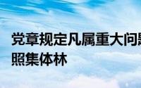 党章规定凡属重大问题党的各级委员会都要按照集体林