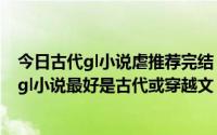 今日古代gl小说虐推荐完结（推荐几部很虐但结局是正剧的gl小说最好是古代或穿越文）