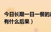 今日长期一日一餐的后果（长期不一日三餐会有什么后果）