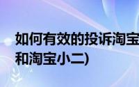 如何有效的投诉淘宝小二(怎么投诉淘宝买家和淘宝小二)