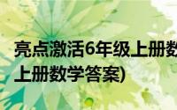 亮点激活6年级上册数学答案(亮点激活六年级上册数学答案)