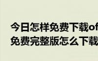 今日怎样免费下载office2007（office2007免费完整版怎么下载）