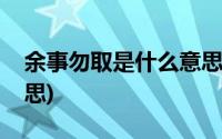 余事勿取是什么意思吉日(余事勿取是什么意思)