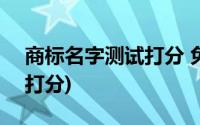 商标名字测试打分 免费1518(商标名字测试打分)