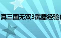 真三国无双3武器经验(真三国无双3武器拿法)