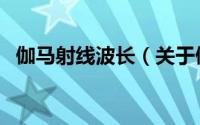 伽马射线波长（关于伽马射线波长的介绍）