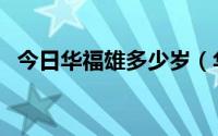 今日华福雄多少岁（华福雄的身份是什么）