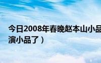 今日2008年春晚赵本山小品（2012年春晚赵本山出不出来演小品了）