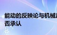 能动的反映论与机械反映论的主要区别在于是否承认