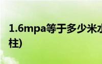 1.6mpa等于多少米水柱(1mpa等于多少米水柱)