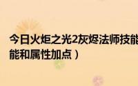 今日火炬之光2灰烬法师技能加点图（火炬之光2灰烬法师技能和属性加点）