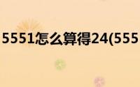 5551怎么算得24(5551怎么等于24两种方法)