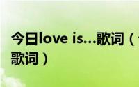 今日love is…歌词（请翻译Love is a lie中文歌词）