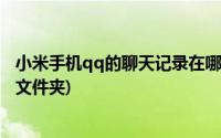 小米手机qq的聊天记录在哪个文件夹(qq的聊天记录在哪个文件夹)