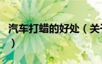 汽车打蜡的好处（关于汽车打蜡的好处的介绍）