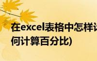 在excel表格中怎样计算百分比(excel表格如何计算百分比)