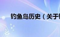 钓鱼岛历史（关于钓鱼岛历史的介绍）