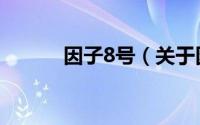 因子8号（关于因子8号的介绍）