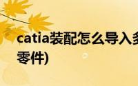 catia装配怎么导入多个零件(catia装配导入零件)