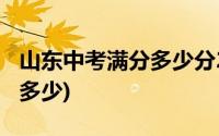 山东中考满分多少分2022日照(山东中考满分多少)