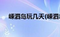 嵊泗岛玩几天(嵊泗岛玩3天大概多少钱)