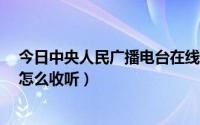 今日中央人民广播电台在线收听频率?（中央人民广播电台怎么收听）