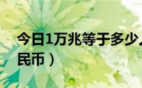 今日1万兆等于多少人民币（1兆等于多少人民币）