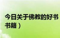 今日关于佛教的好书（介绍些比较好点的佛教书籍）