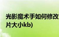 光影魔术手如何修改照片大小kb(如何修改照片大小kb)