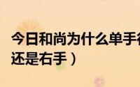 今日和尚为什么单手行礼（和尚单手礼用左手还是右手）