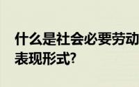 什么是社会必要劳动时间?什么是价值规律的表现形式?