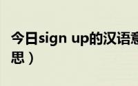 今日sign up的汉语意思（SIGN UP是什么意思）