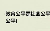 教育公平是社会公平的重要基础对不对(教育公平)