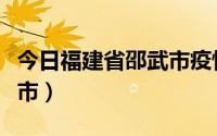 今日福建省邵武市疫情最新消息（福建省邵武市）