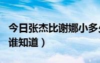 今日张杰比谢娜小多少岁（谢娜比张杰大几岁谁知道）