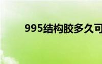 995结构胶多久可以干(995结构胶)