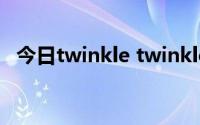 今日twinkle twinkle little star歌词翻译